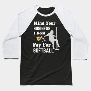 Mind Your Business, I Need Money To Pay For Softball Baseball T-Shirt